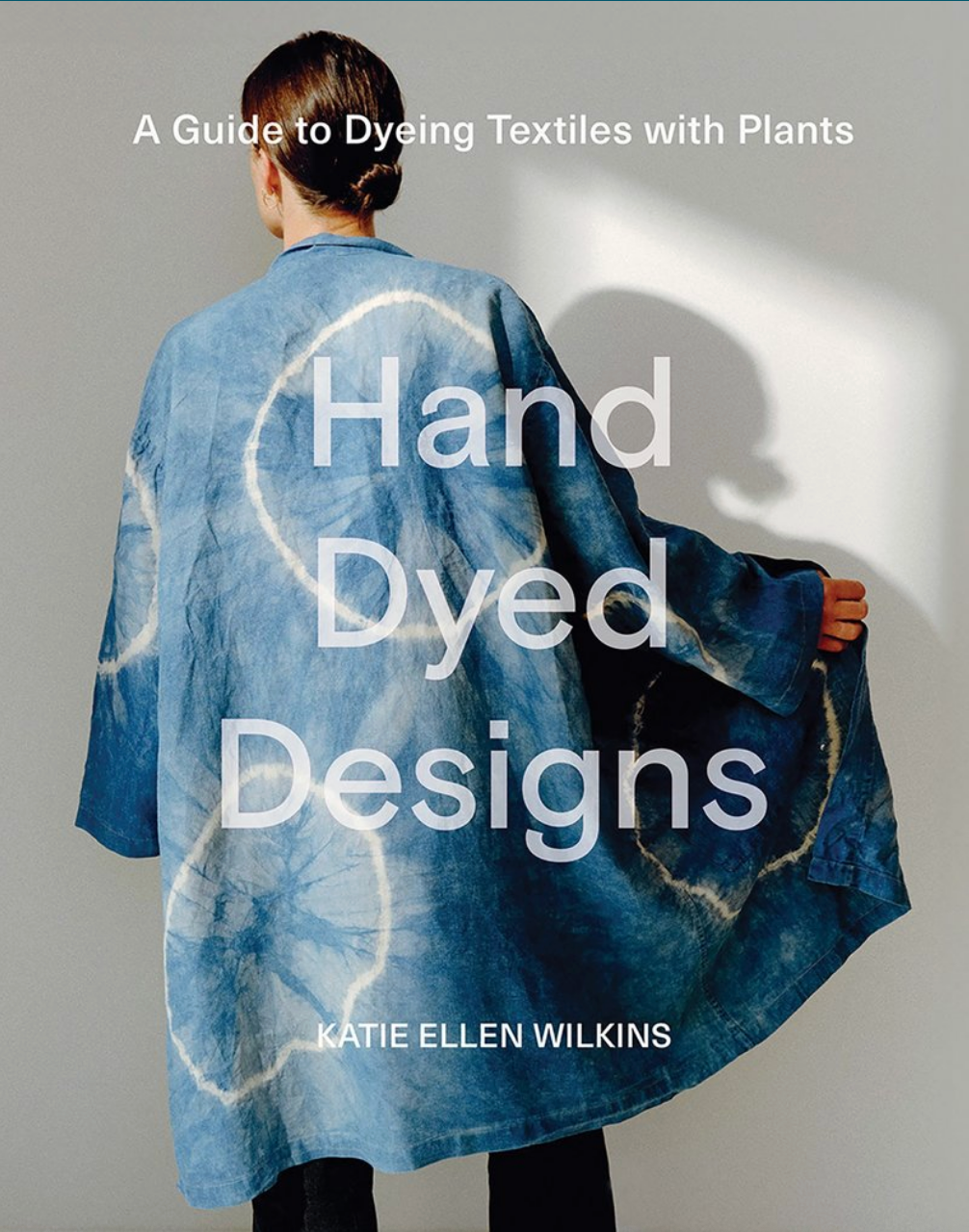 Hand Dyed Designs: A Guide to Dyeing Textiles with Plants