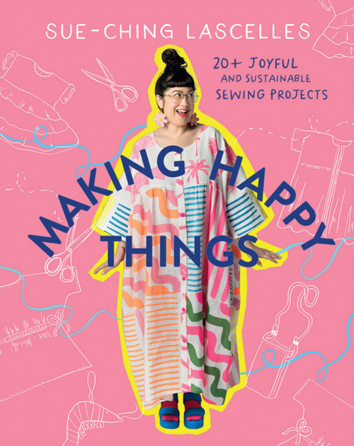 Making Happy Things: 20 Joyful and Sustainable Sewing Projects